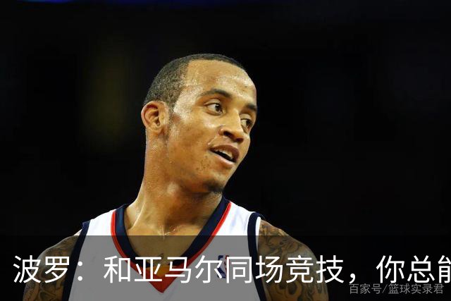 波罗：和亚马尔同场竞技，你总能见识到他难以置信的表现